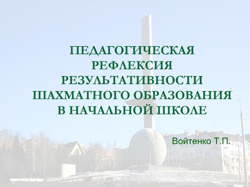 Войтенко Т.П. ПЕДАГОГИЧЕСКАЯ РЕФЛЕКСИЯ РЕЗУЛЬТАТИВНОСТИ ШАХМАТНОГО ОБРАЗОВАНИЯ В НАЧАЛЬНОЙ ШКОЛЕ